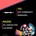 Yo: Soy Community Manager… Nadie: ah, juegas con las redes.